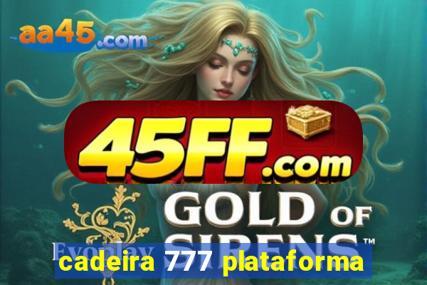 cadeira 777 plataforma